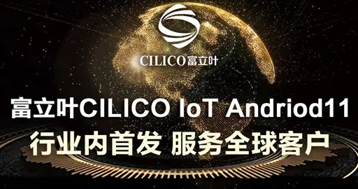 富立葉CILICO IoT Andriod11行業(yè)內首發(fā)，服務全球客戶